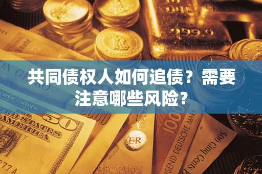 北京共同债权人如何追债？需要注意哪些风险？