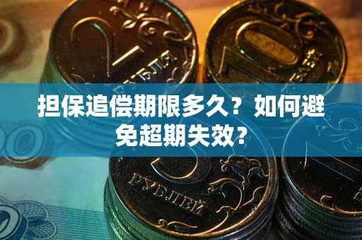 北京担保追偿期限多久?如何避免超期失效? 北京担保追偿期限多久?如何避免超期失效?