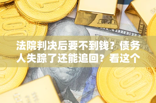 北京法院判决后要不到钱？债务人失踪了还能追回？看这个方法！