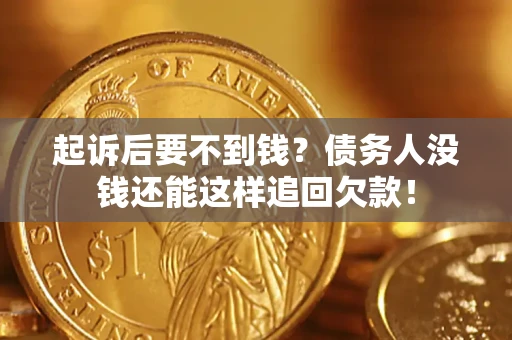北京起诉后要不到钱？债务人没钱还能这样追回欠款！