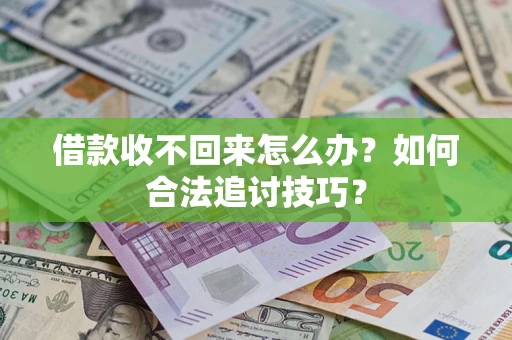 北京借款收不回来怎么办？如何合法追讨技巧？
