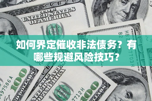 北京如何界定催收非法债务？有哪些规避风险技巧？