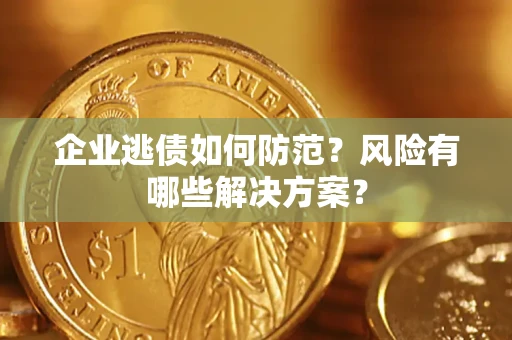 北京企业逃债如何防范？风险有哪些解决方案？