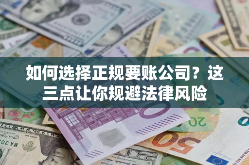 北京如何选择正规要账公司？这三点让你规避法律风险