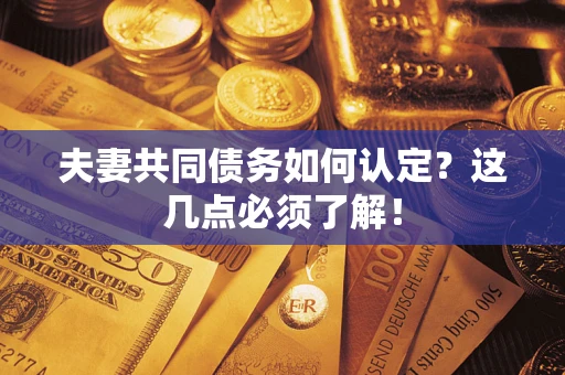 北京夫妻共同债务如何认定？这几点必须了解！