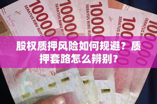 北京股权质押风险如何规避？质押套路怎么辨别？