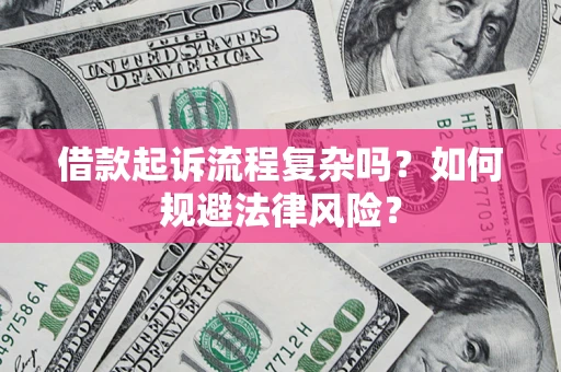 北京借款起诉流程复杂吗？如何规避法律风险？