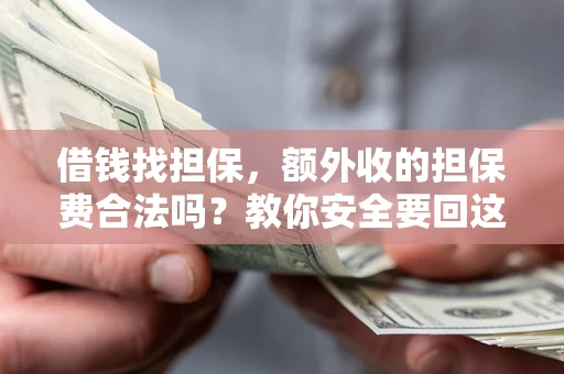 北京借钱找担保，额外收的担保费合法吗？教你安全要回这笔钱