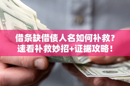 北京借条缺借债人名如何补救？速看补救妙招+证据攻略！