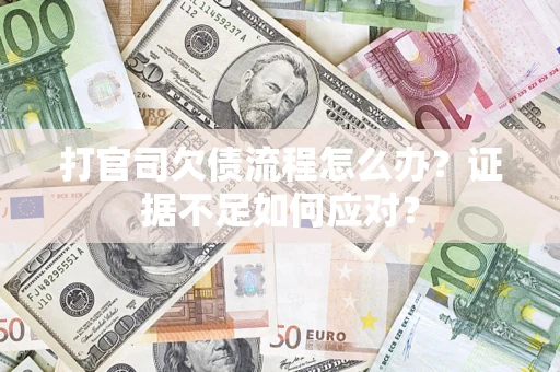 北京打官司欠债流程怎么办？证据不足如何应对？