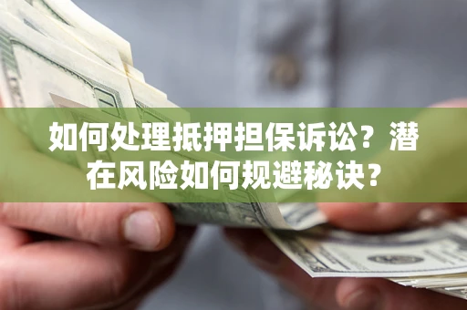 北京如何处理抵押担保诉讼？潜在风险如何规避秘诀？