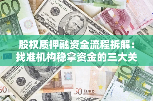 北京股权质押融资全流程拆解：找准机构稳拿资金的三大关键