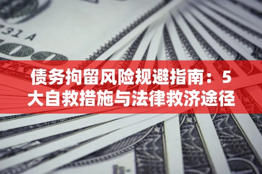 北京债务拘留风险规避指南：5大自救措施与法律救济途径