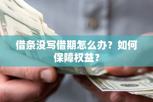 北京借条没写借期怎么办？如何保障权益？
