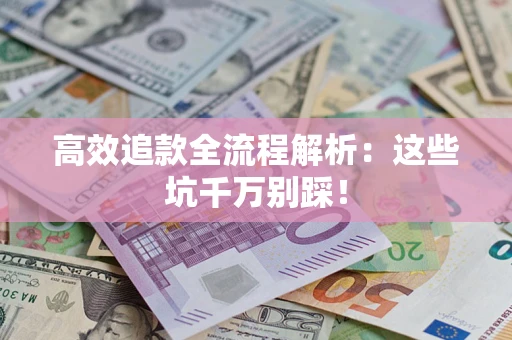 北京高效追款全流程解析：这些坑千万别踩！