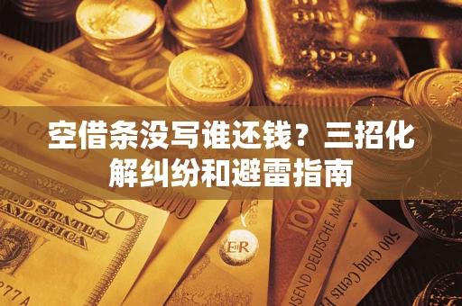 北京空借条没写谁还钱？三招化解纠纷和避雷指南