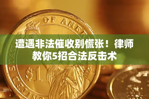 北京遭遇非法催收别慌张！律师教你5招合法反击术