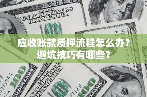 北京应收账款质押流程怎么办？避坑技巧有哪些？