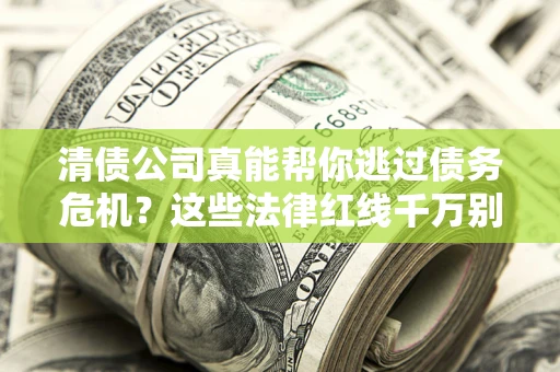 北京清债公司真能帮你逃过债务危机？这些法律红线千万别踩