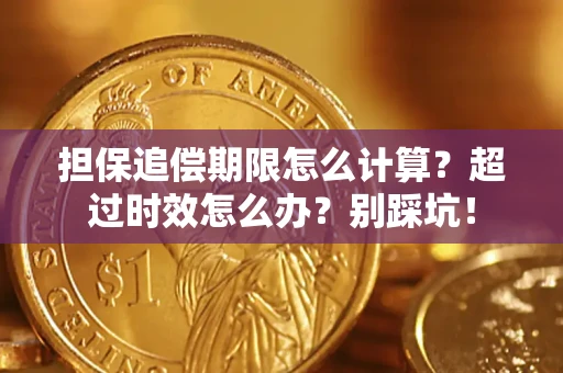 北京担保追偿期限怎么计算？超过时效怎么办？别踩坑！