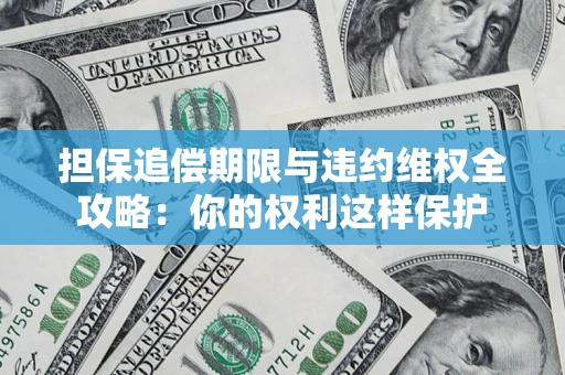 北京担保追偿期限与违约维权全攻略：你的权利这样保护