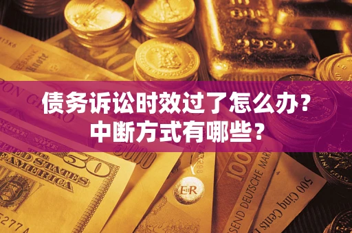 北京债务诉讼时效过了怎么办？中断方式有哪些？