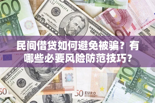 北京民间借贷如何避免被骗？有哪些必要风险防范技巧？