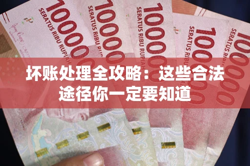 北京坏账处理全攻略：这些合法途径你一定要知道
