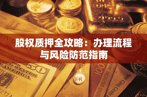 北京股权质押全攻略：办理流程与风险防范指南