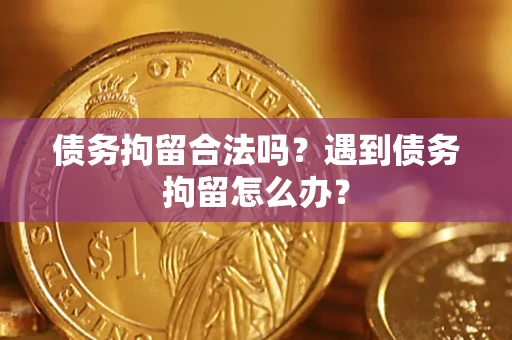 北京债务拘留合法吗？遇到债务拘留怎么办？