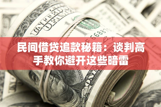 北京民间借贷追款秘籍：谈判高手教你避开这些暗雷
