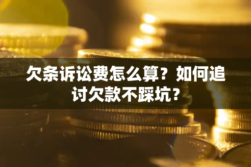 北京欠条诉讼费怎么算？如何追讨欠款不踩坑？