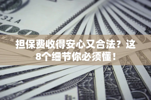 北京担保费收得安心又合法？这8个细节你必须懂！