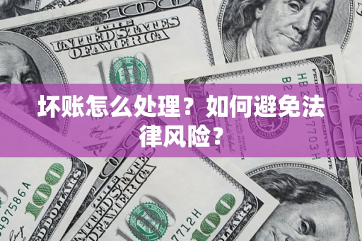 北京坏账怎么处理？如何避免法律风险？