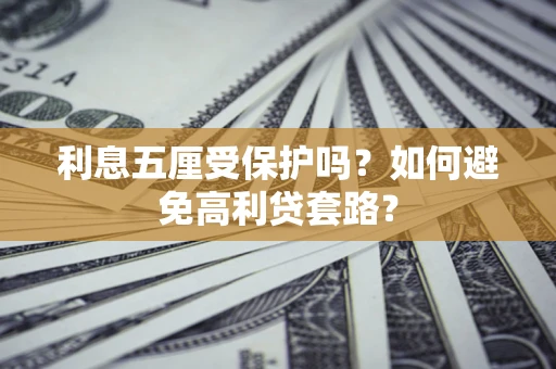 北京利息五厘受保护吗？如何避免高利贷套路？