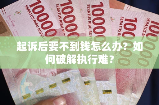 北京起诉后要不到钱怎么办？如何破解执行难？