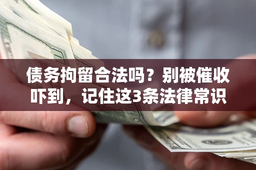 北京债务拘留合法吗?别被催收吓到,记住这3条法律常识 北京债务拘留合法吗?别被催收吓到,记住这3条法律常识