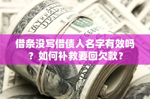 北京借条没写借债人名字有效吗？如何补救要回欠款？