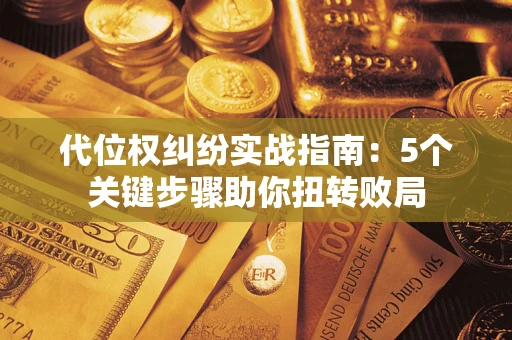 北京代位权纠纷实战指南：5个关键步骤助你扭转败局