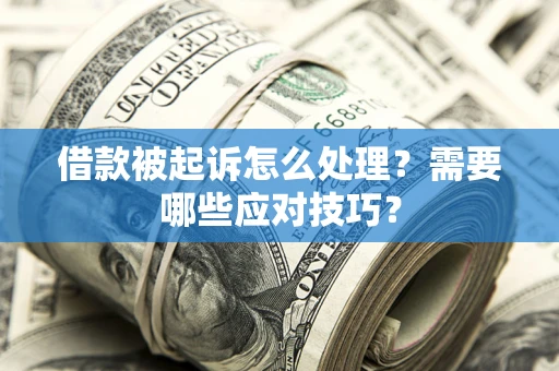 北京借款被起诉怎么处理？需要哪些应对技巧？