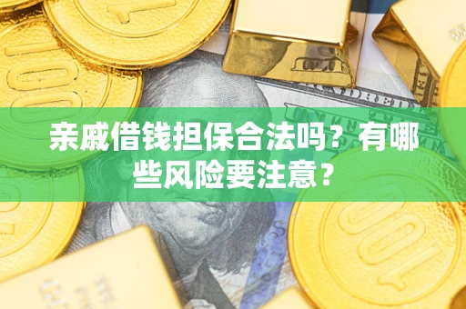 北京亲戚借钱担保合法吗？有哪些风险要注意？