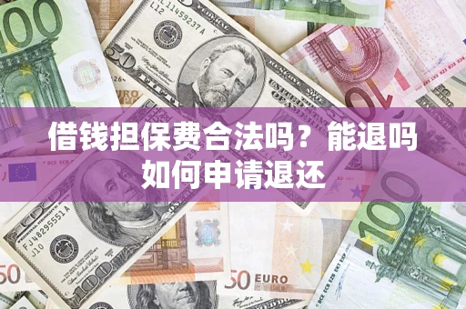 北京借钱担保费合法吗？能退吗如何申请退还