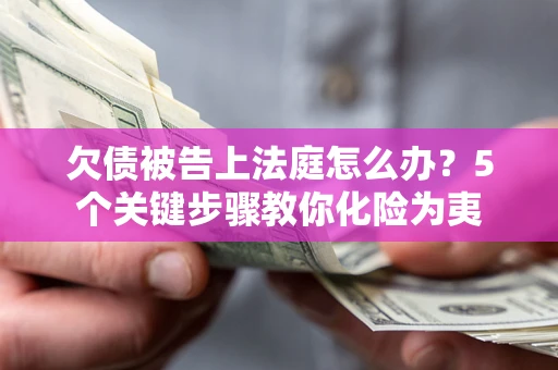 北京欠债被告上法庭怎么办？5个关键步骤教你化险为夷