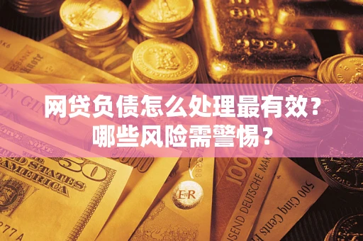北京网贷负债怎么处理最有效？哪些风险需警惕？