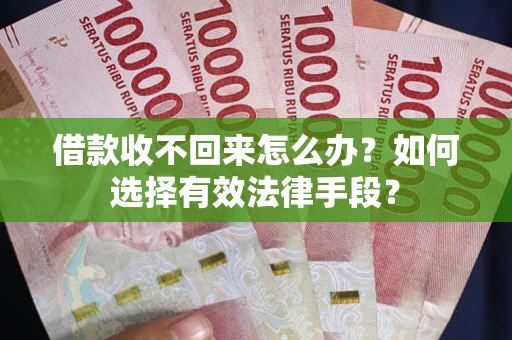 北京借款收不回来怎么办？如何选择有效法律手段？