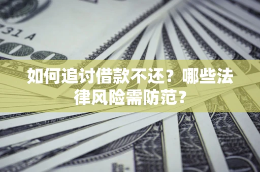 北京如何追讨借款不还？哪些法律风险需防范？