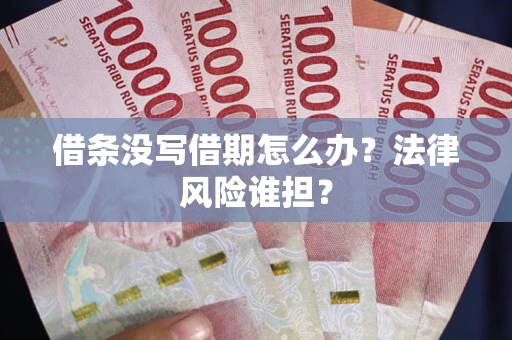 北京借条没写借期怎么办？法律风险谁担？